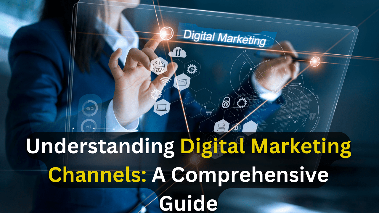 Understanding Digital Marketing Channels A Comprehensive Guide